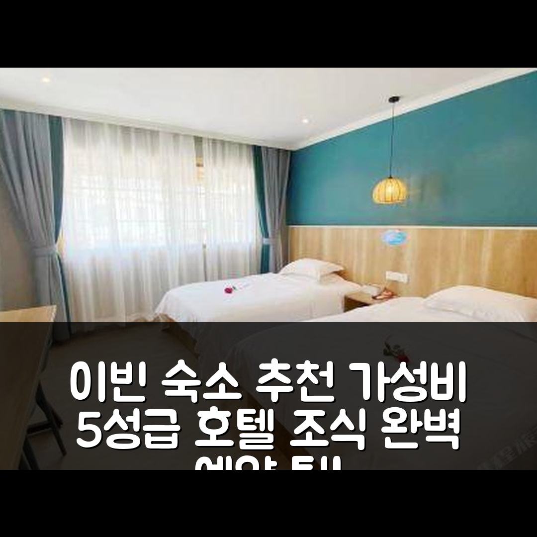 이빈 숙소 여행 호텔 추천 자아 호텔 | 가성비와 조식이 뛰어난 5성급 숙소 예약 팁 7가지