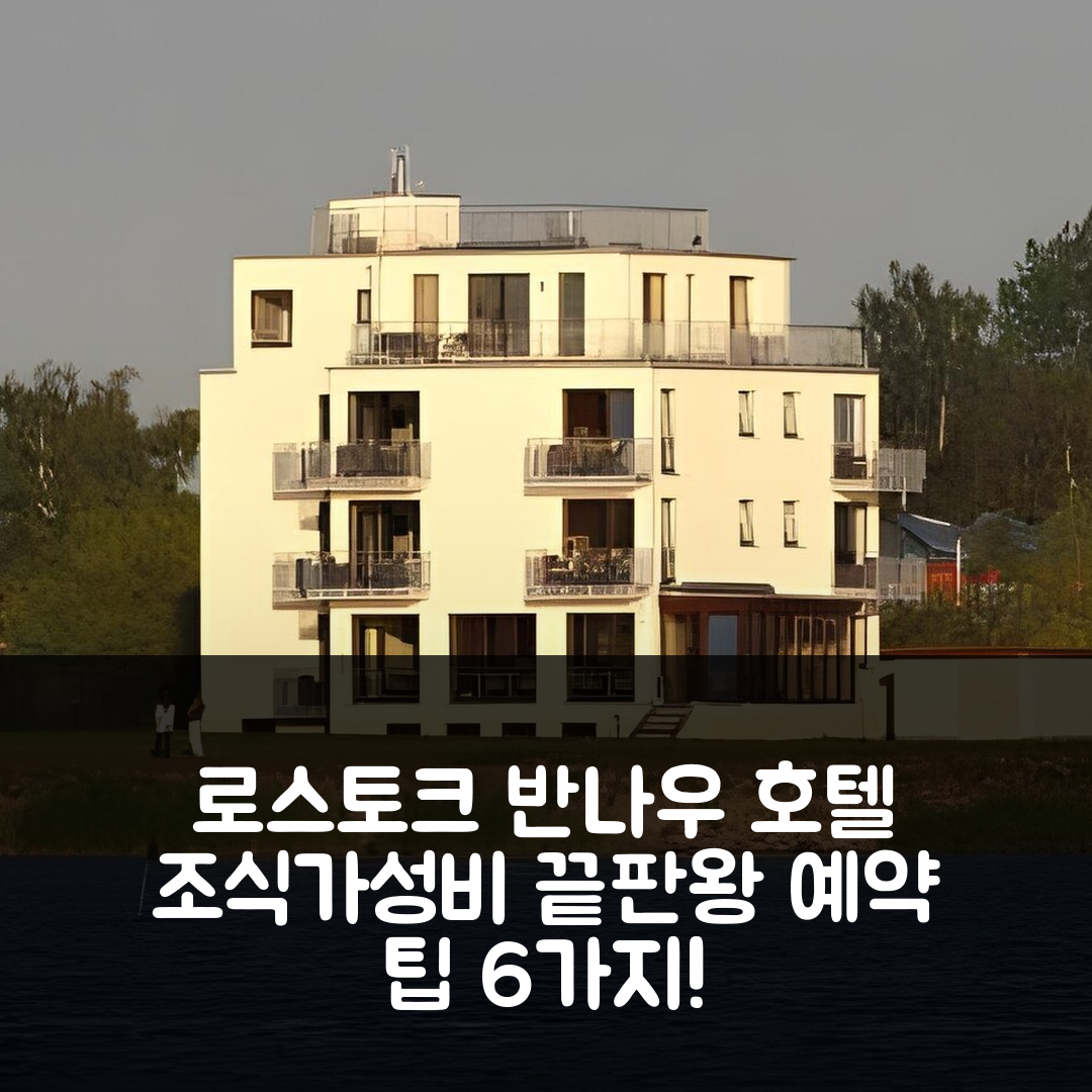 로스토크 숙소 여행 호텔 추천 반나우 호텔 | 조식과 가성비 뛰어난 4성급 위치 및 예약 팁 6가지