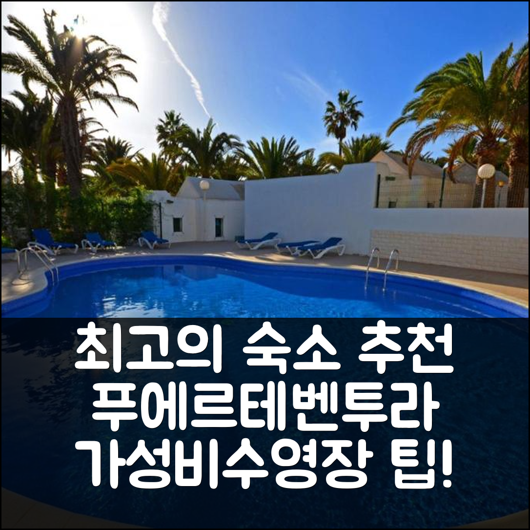 푸에르테벤투라 숙소 여행 호텔 추천 페리엔바운웅 카사 데 톰 | 수영장과 가성비 뛰어난 최고의 위치 5가지 팁